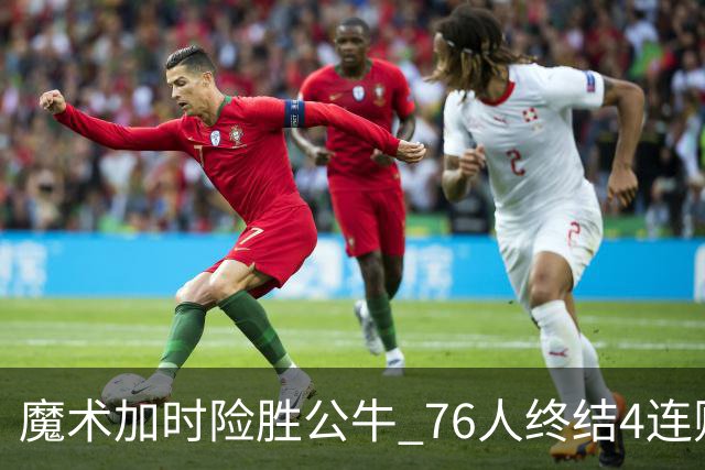 魔术加时险胜公牛 76人终结4连败送奇才6连败